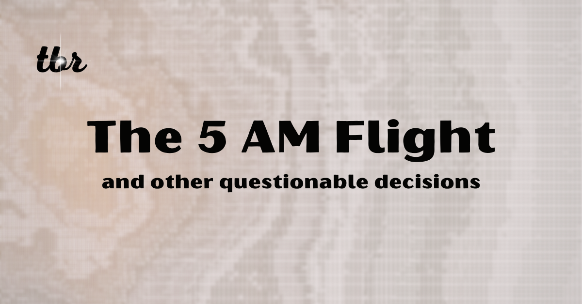 The 5 AM Flight (and other questionable decisions)