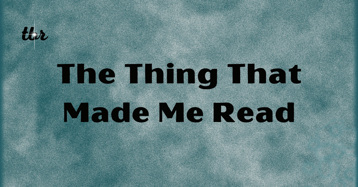 The Thing That Made Me Read