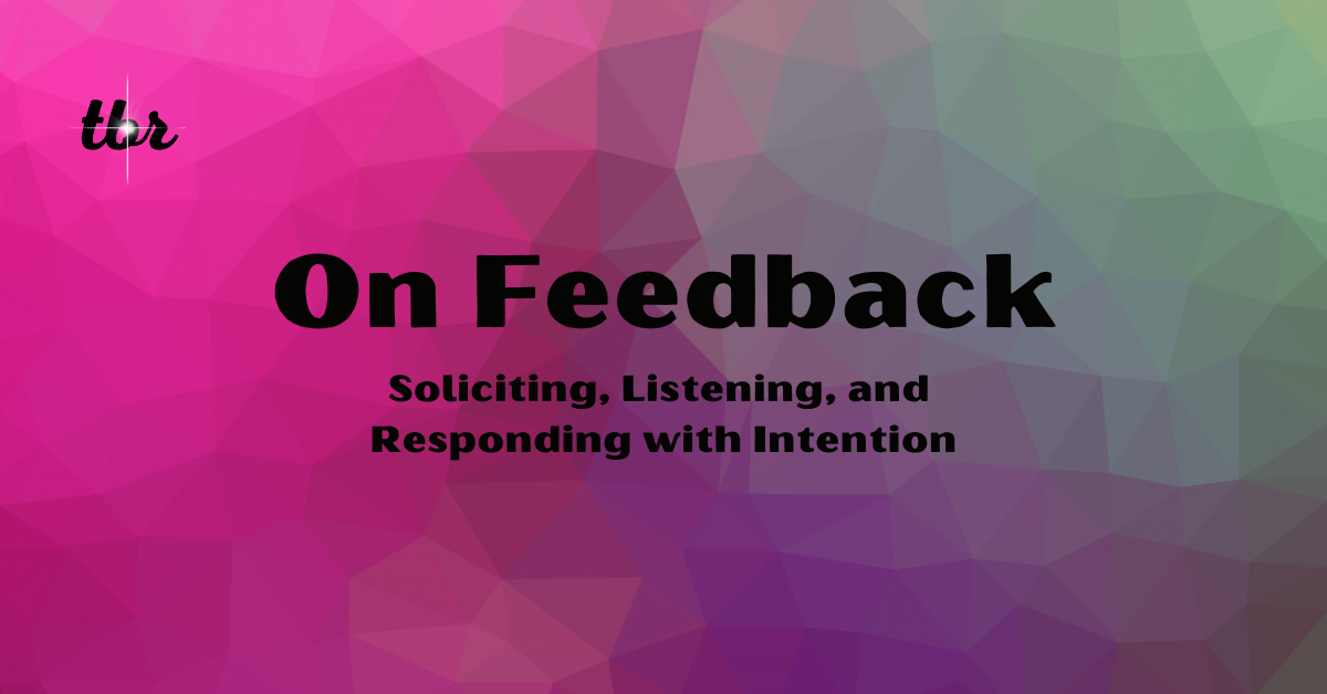 ☄️ On Feedback — Soliciting, Listening, and Responding with Intention
