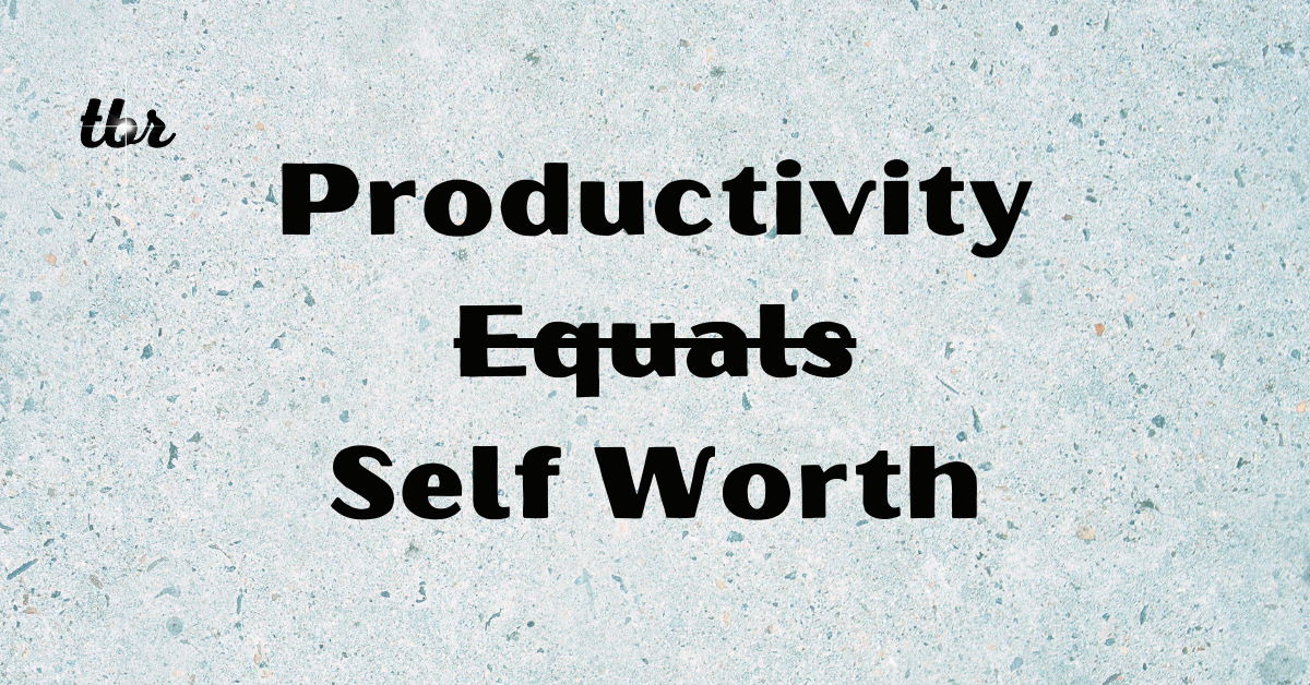 Productivity ≠ Self Worth
