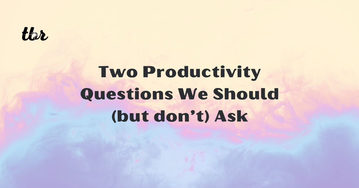 🔋 Two Productivity Questions We Should (but don't) Ask
