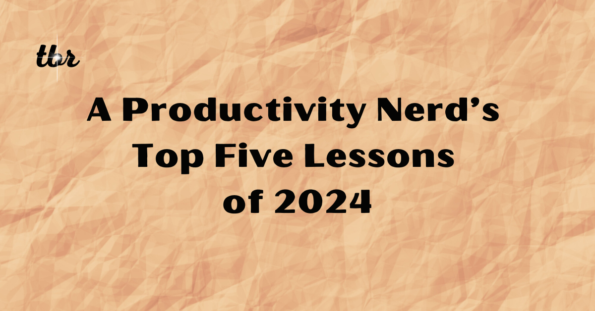 🔋 A Productivity Nerd's Top 5 Lessons of 2024