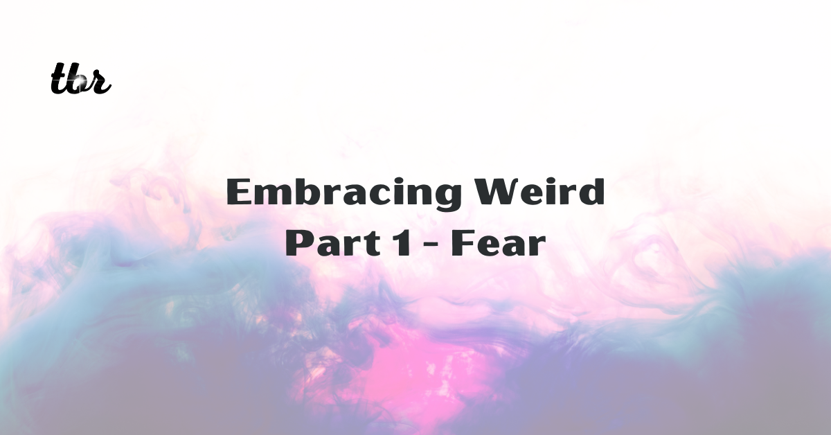 🔋 Embracing Weird, Part 1 - Fear